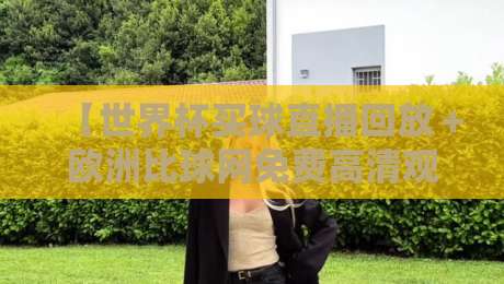 【世界杯买球直播回放＋欧洲比球网免费高清观看直播】？（世界杯买球直播回放）2026年欧洲赛事免费高清直播与回放全攻略，球迷必看！