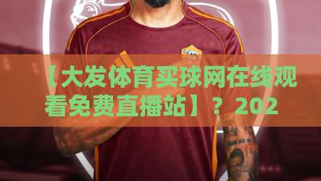 【大发体育买球网在线观看免费直播站】？2026年网络直播乱象深度揭秘，小心这些坑！