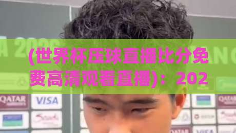 (世界杯压球直播比分免费高清观看直播)：2026年看球指南，教你如何免费看高清【世界杯压球直播比分免费高清观看直播】攻略