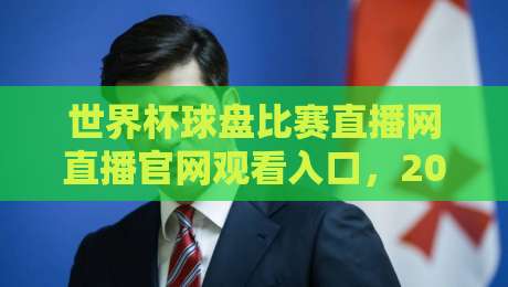 世界杯球盘比赛直播网直播官网观看入口，2026观赛指南来了！