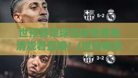 世预赛足球压球免费高清观看直播！(世预赛足球压球) 2026年最新观赛全攻略