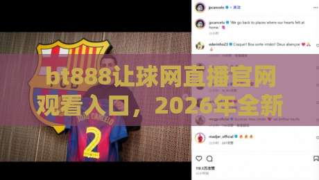 bt888让球网直播官网观看入口，2026年全新体验【bt888让球网直播】
