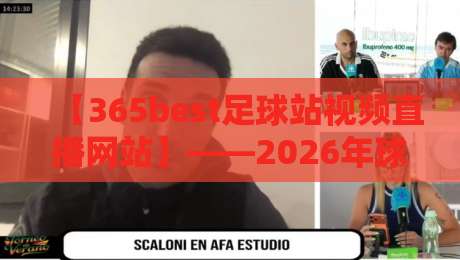 【365best足球站视频直播网站】——2026年球迷必看的五大理由 【365best足球站视频直播网站】——2026年球迷必看的五大理由