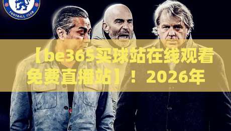 【be365买球站在线观看免费直播站】！2026年体育迷的观赛新选择？