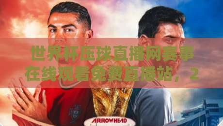 世界杯压球直播网赛事在线观看免费直播站，2026球迷必备神器！