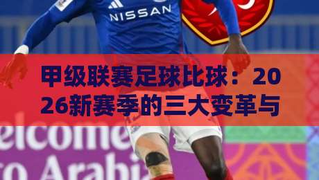 甲级联赛足球比球:2026新赛季的三大变革与球迷真实反馈