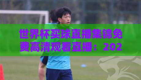 世界杯买球直播集锦免费高清观看直播:2026年球迷必备的观赛攻略 世界杯买球直播集锦免费高清观看直播:2026年球迷必备的观赛攻略