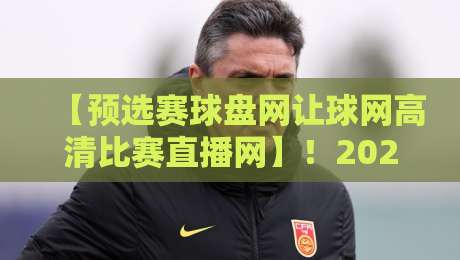 【预选赛球盘网让球网高清比赛直播网】！2026年体育迷的终极观赛指南