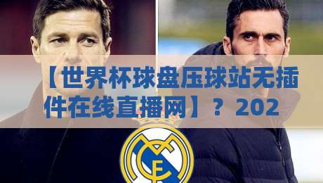 【世界杯球盘压球站无插件在线直播网】？2026年球迷必看指南！世界杯球盘压球站无插件在线直播网