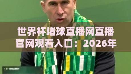 世界杯堵球直播网直播官网观看入口：2026年最新官方通道（世界杯堵球直播网）
