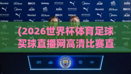 (2026世界杯体育足球买球直播网高清比赛直播网)，这些隐藏技巧你Get了吗？