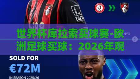 世界杯库拉索买球赛-欧洲足球买球:2026年观赛与投注避坑指南