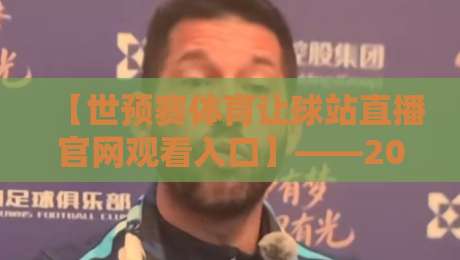 【世预赛体育让球站直播官网观看入口】——2026世预赛激战正酣，球迷必看的观赛指南