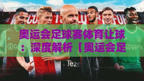 奥运会足球赛体育让球:深度解析【奥运会足球赛体育让球】的实战策略与误区
