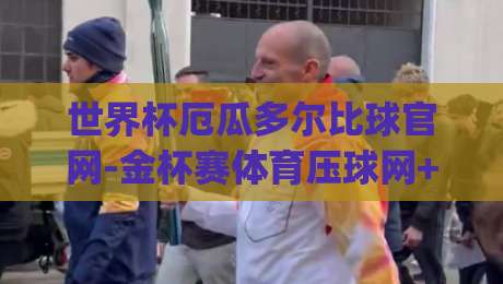 世界杯厄瓜多尔比球官网-金杯赛体育压球网+(世界杯厄瓜多尔比球官网-金杯赛体育压球网):2026年观赛指南与平台实测