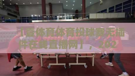 【壹体育体育投球赛无插件在线直播网】，2026年体育迷的观赛新选择？