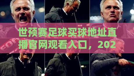世预赛足球买球地址直播官网观看入口，2026年最新指南来了！