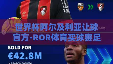 世界杯阿尔及利亚让球官方-ROR体育买球赛足球体育:2026年盘口深度解析与实战避坑指南