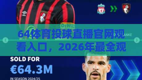 64体育投球直播官网观看入口，2026年最全观赛指南！