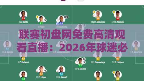 联赛初盘网免费高清观看直播：2026年球迷必备神器【联赛初盘网免费高清观看直播】