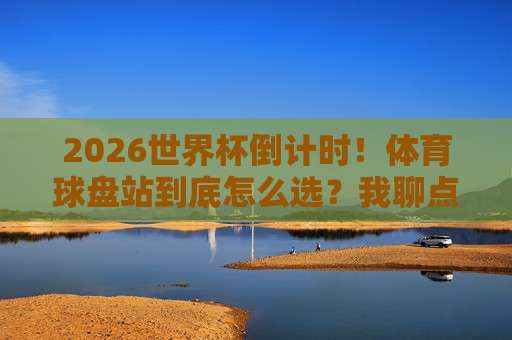世界杯摩洛哥让球站:2026年摩洛哥主场让球深度解析与投注策略