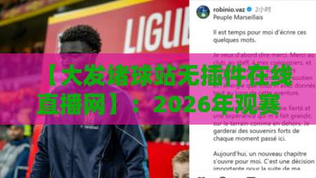 【大发堵球站无插件在线直播网】：2026年观赛新体验，不看会后悔？
