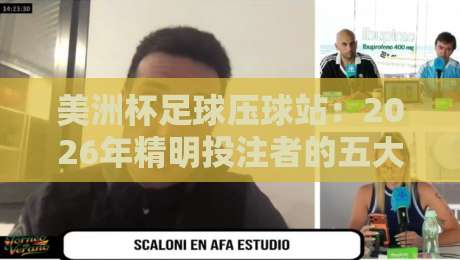 美洲杯足球压球站:2026年精明投注者的五大策略(美洲杯足球压球站)