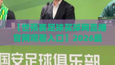 【世预赛足球买球网直播官网观看入口】2026最新指南：观赛渠道与安全须知