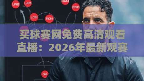 买球赛网免费高清观看直播：2026年最新观赛指南【买球赛网免费高清观看直播】
