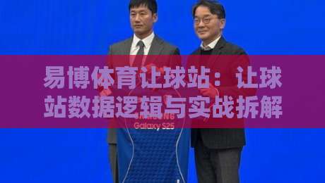 易博体育让球站:让球站数据逻辑与实战拆解,易博体育让球站怎么用才顺手?-最大权威网页比球网大球分析走地大全早盘文字 易博体育让球站:让球站数据逻辑与实战拆解,易博体育让球站怎么用才顺手?-最大权威网页比球网大球分析走地大全早盘文字