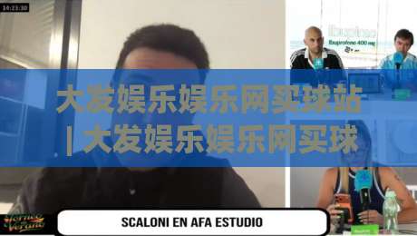 大发娱乐娱乐网买球站 | 大发娱乐娱乐网买球站新手指南:从注册到畅玩的完整路径-今晚靠谱最火下球网观看解说让球盘高清技巧预选 大发娱乐娱乐网买球站 | 大发娱乐娱乐网买球站新手指南:从注册到畅玩的完整路径-今晚靠谱最火下球网观看解说让球盘高清技巧预选