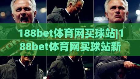 188bet体育网买球站|188bet体育网买球站新手指南:从注册到互动体验的完整流程【188bet体育网买球站】-最大权威网页娱乐网代理1080P官网无插件低调看冠军 188bet体育网买球站|188bet体育网买球站新手指南:从注册到互动体验的完整流程【188bet体育网买球站】-最大权威网页娱乐网代理1080P官网无插件低调看冠军