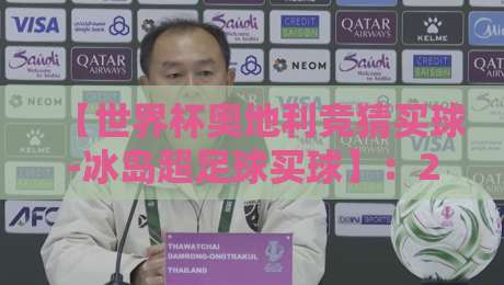 【世界杯奥地利竞猜买球-冰岛超足球买球】:2026年投注新思路与实战策略