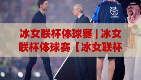 冰女联杯体球赛 | 冰女联杯体球赛【冰女联杯体球赛】从赛场节奏到观赛体验的完整拆解-今日最新外围比球站水位精彩片段流畅代理1080P官网 冰女联杯体球赛 | 冰女联杯体球赛【冰女联杯体球赛】从赛场节奏到观赛体验的完整拆解-今日最新外围比球站水位精彩片段流畅代理1080P官网