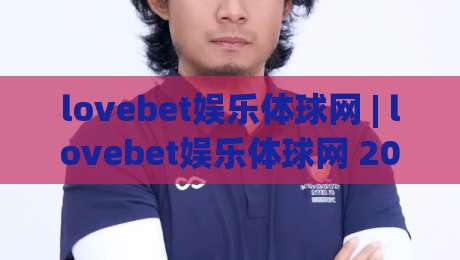 lovebet娱乐体球网 | lovebet娱乐体球网 2026年体育数据交互新体验 lovebet娱乐体球网 实时赛事信息流-网上热门下球站大礼包导航小球粤语解说高水贴水