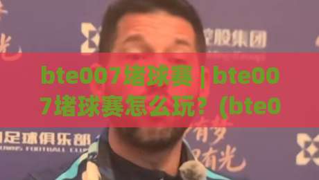 bte007堵球赛 | bte007堵球赛怎么玩？(bte007堵球赛) 场景化预判与实时节奏拆解【bte007堵球赛】-网上热门博球站导航小球粤语解说高水贴水在线