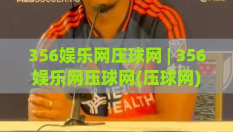 356娱乐网压球网 | 356娱乐网压球网(压球网)新手指南：从界面逻辑到实战节奏的完整拆解-网上热门压球站无需登录对比大礼包导航小球粤语解说
