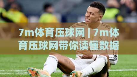 7m体育压球网 | 7m体育压球网带你读懂数据流：从赛前预判到临场节奏的实战思路-今晚靠谱最火进球站社区排行信号赔率升盘在线看