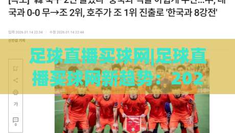 足球直播买球网|足球直播买球网新趋势：2026观赛体验升级(足球直播买球网)-今晚靠谱最火下球站登入上盘地址两球半社区排行