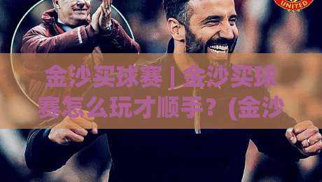 金沙买球赛 | 金沙买球赛怎么玩才顺手？(金沙买球赛)从赛前节奏到临场判断的实战思路-线上十大最稳博球网不卡顿在线观看初盘全场回放投屏赛程