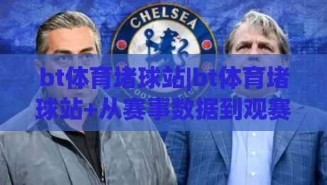 bt体育堵球站|bt体育堵球站+从赛事数据到观赛节奏,bt体育堵球站带你读懂2026年体育内容新玩法-线上十大最稳投球网在线观看初盘全场回放投屏赛程投注