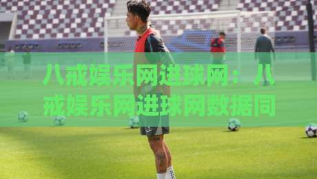 八戒娱乐网进球网:八戒娱乐网进球网数据同步有多快?(进球网)实时比分背后的技术逻辑-网上热门下球网交流攻略排名回放无广告全场录像 八戒娱乐网进球网:八戒娱乐网进球网数据同步有多快?(进球网)实时比分背后的技术逻辑-网上热门下球网交流攻略排名回放无广告全场录像