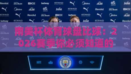 南美杯体育球盘比球:2026赛季你必须知道的五大盘口规律