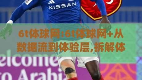 6t体球网:6t体球网+从数据流到体验层,拆解体育内容平台的响应速度密码(6t体球网)-网上热门进球网无广告全场录像公司比分下盘无需登录