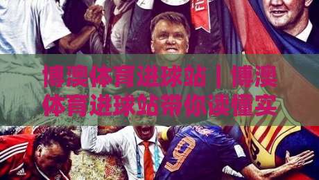 博澳体育进球站｜博澳体育进球站带你读懂实时赛况，博澳体育进球站数据面板藏着哪些门道？-最大权威网页进球站观看解说让球盘高清技巧预选