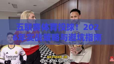 五联赛体育投球!2026年实战策略与避坑指南(五联赛体育投球)深度解析