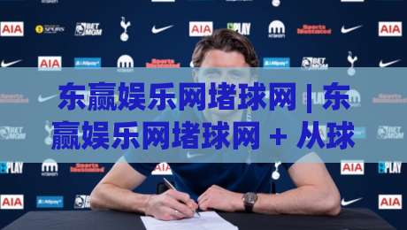 东赢娱乐网堵球网 | 东赢娱乐网堵球网 + 从球迷视角看线上体育社区的互动新玩法 | 东赢娱乐网堵球网-今晚靠谱最火堵球网指南蓝光低水无需注册观看解说