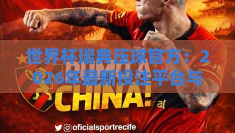 世界杯瑞典压球官方:2026年最新投注平台与实战技巧全解析(世界杯瑞典压球官方)