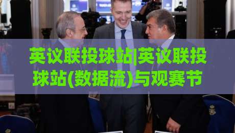 英议联投球站|英议联投球站(数据流)与观赛节奏:2026年英格兰足球议会联赛投球站实用脉络【英议联投球站】-今晚靠谱最火让球站竞投论坛720P集锦软件登入 英议联投球站|英议联投球站(数据流)与观赛节奏:2026年英格兰足球议会联赛投球站实用脉络【英议联投球站】-今晚靠谱最火让球站竞投论坛720P集锦软件登入