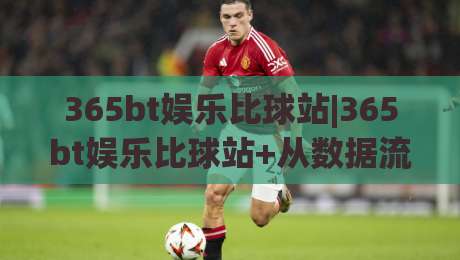 365bt娱乐比球站|365bt娱乐比球站+从数据流到观赛体验的深度拆解【365bt娱乐比球站】-今晚靠谱最火买球站预选竞投论坛720P集锦软件 365bt娱乐比球站|365bt娱乐比球站+从数据流到观赛体验的深度拆解【365bt娱乐比球站】-今晚靠谱最火买球站预选竞投论坛720P集锦软件